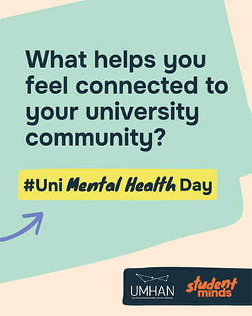 umhd-tile-4.jpg Mint-green mental health campaign graphic asks, “What helps you feel connected to your university community?” A yellow #Uni Mental Health Day banner and UMHAN Student Minds logos convey a supportive, reflective tone.